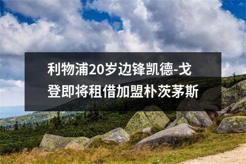 利物浦20岁边锋凯德-戈登即将租借加盟朴茨茅斯