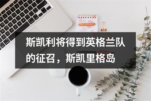 斯凯利将得到英格兰队的征召，斯凯里格岛
