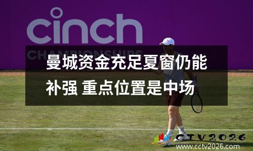 曼城资金充足夏窗仍能补强 重点位置是中场