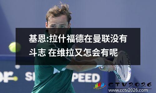基恩:拉什福德在曼联没有斗志 在维拉又怎会有呢