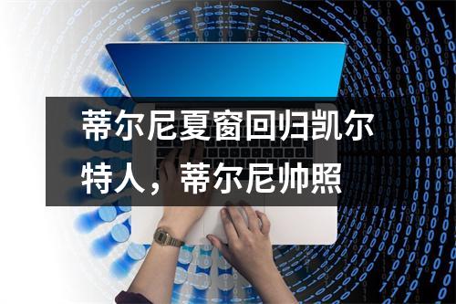 蒂尔尼夏窗回归凯尔特人，蒂尔尼帅照