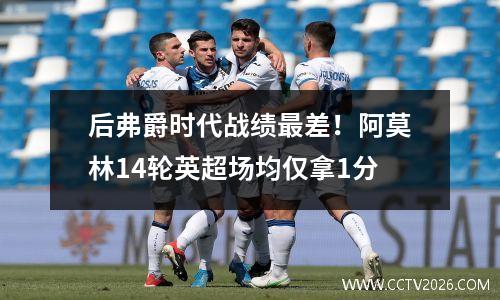 后弗爵时代战绩最差！阿莫林14轮英超场均仅拿1分