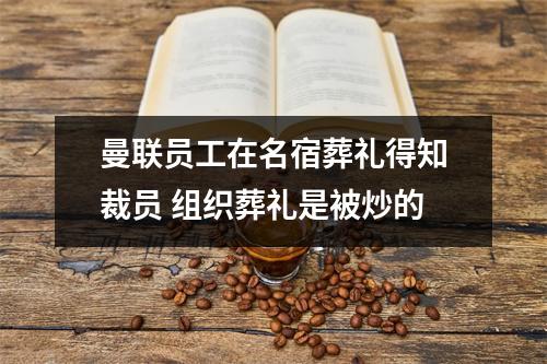 曼联员工在名宿葬礼得知裁员 组织葬礼是被炒的