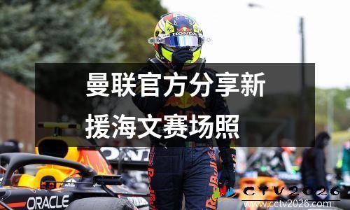 曼联官方分享新援海文赛场照