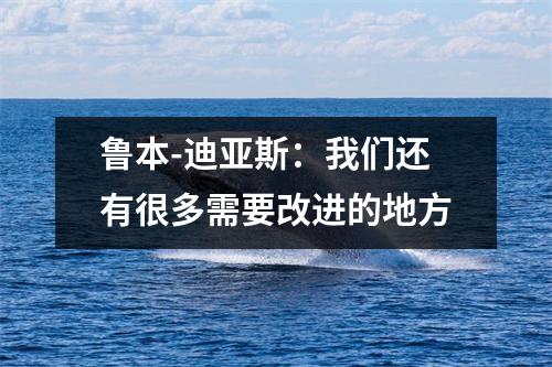 鲁本-迪亚斯：我们还有很多需要改进的地方