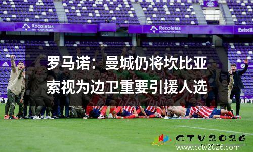 罗马诺：曼城仍将坎比亚索视为边卫重要引援人选