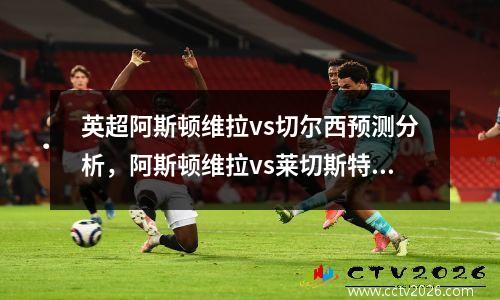 英超阿斯顿维拉vs切尔西预测分析，阿斯顿维拉vs莱切斯特城
