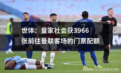 世体：皇家社会获3966张前往曼联客场的门票配额