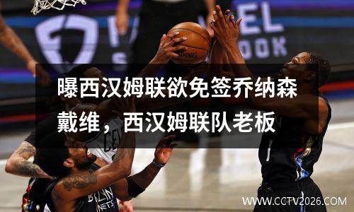 曝西汉姆联欲免签乔纳森戴维，西汉姆联队老板