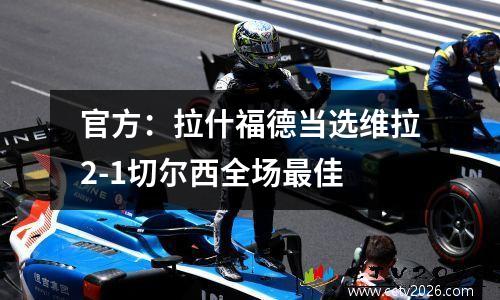 官方：拉什福德当选维拉2-1切尔西全场最佳