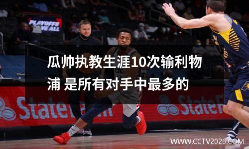 瓜帅执教生涯10次输利物浦 是所有对手中最多的