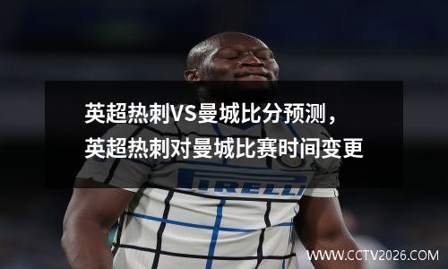 英超热刺VS曼城比分预测，英超热刺对曼城比赛时间变更
