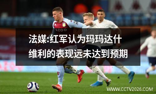 法媒:红军认为玛玛达什维利的表现远未达到预期