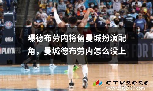 曝德布劳内将留曼城扮演配角，曼城德布劳内怎么没上