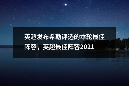 英超发布希勒评选的本轮最佳阵容，英超最佳阵容2021