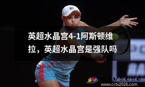 英超水晶宫4-1阿斯顿维拉，英超水晶宫是强队吗