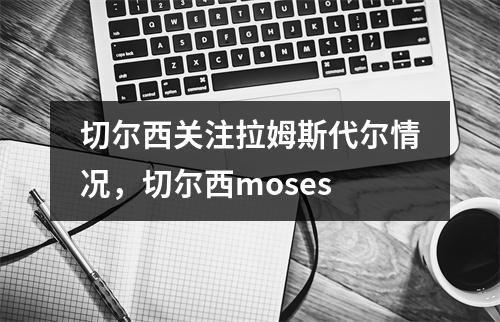 切尔西关注拉姆斯代尔情况，切尔西moses