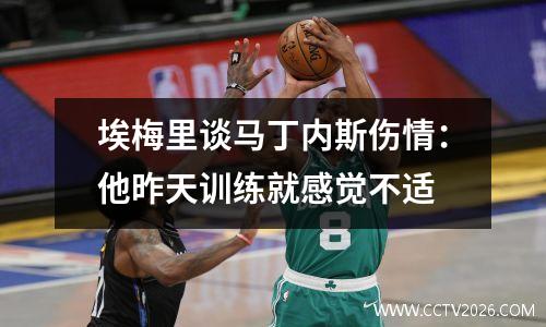 埃梅里谈马丁内斯伤情：他昨天训练就感觉不适