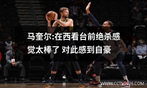 马奎尔:在西看台前绝杀感觉太棒了 对此感到自豪