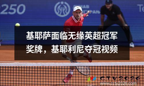 基耶萨面临无缘英超冠军奖牌，基耶利尼夺冠视频