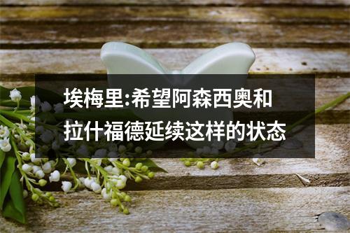 埃梅里:希望阿森西奥和拉什福德延续这样的状态
