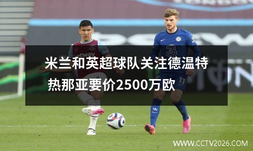 米兰和英超球队关注德温特 热那亚要价2500万欧