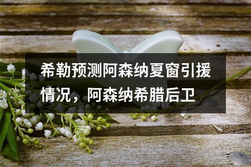 希勒预测阿森纳夏窗引援情况，阿森纳希腊后卫