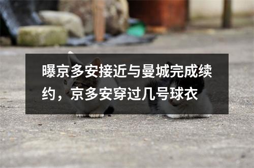 曝京多安接近与曼城完成续约，京多安穿过几号球衣