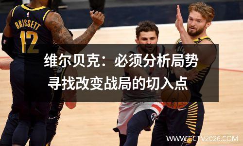 维尔贝克：必须分析局势 寻找改变战局的切入点