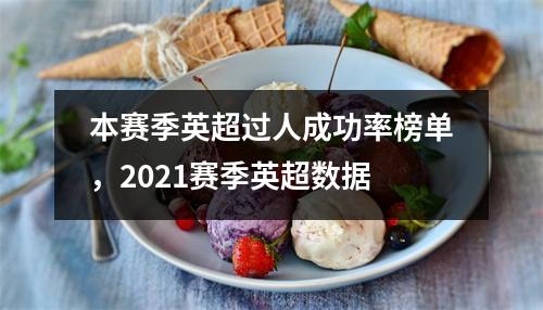 本赛季英超过人成功率榜单，2021赛季英超数据