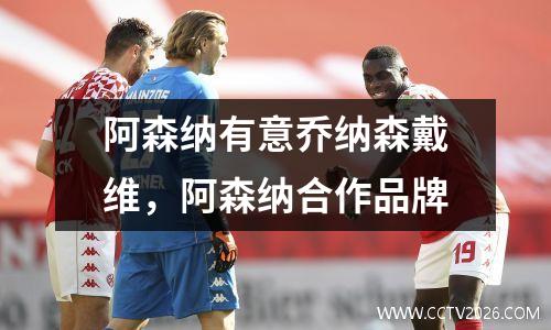 阿森纳有意乔纳森戴维，阿森纳合作品牌