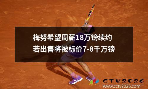 梅努希望周薪18万镑续约 若出售将被标价7-8千万镑