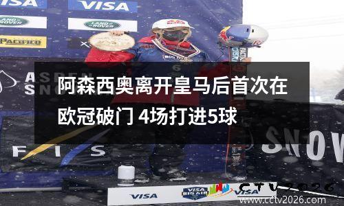 阿森西奥离开皇马后首次在欧冠破门 4场打进5球