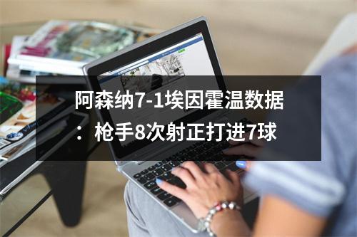 阿森纳7-1埃因霍温数据：枪手8次射正打进7球