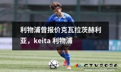 利物浦曾报价克瓦拉茨赫利亚，keita 利物浦