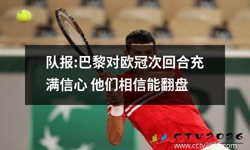 队报:巴黎对欧冠次回合充满信心 他们相信能翻盘