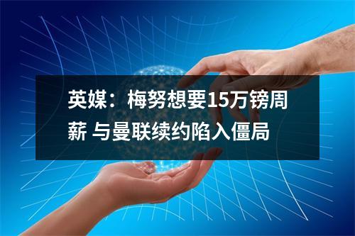 英媒：梅努想要15万镑周薪 与曼联续约陷入僵局