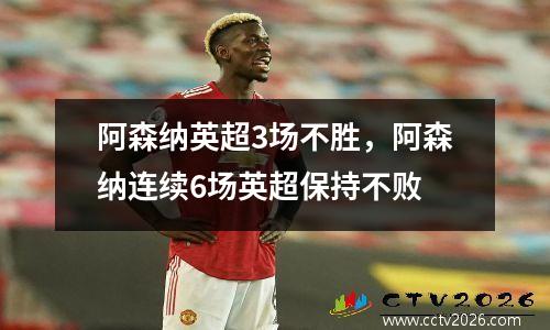 阿森纳英超3场不胜，阿森纳连续6场英超保持不败