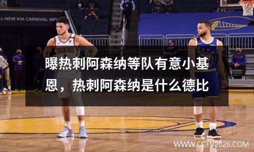 曝热刺阿森纳等队有意小基恩，热刺阿森纳是什么德比