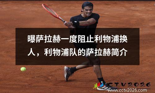 曝萨拉赫一度阻止利物浦换人，利物浦队的萨拉赫简介