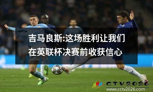 吉马良斯:这场胜利让我们在英联杯决赛前收获信心