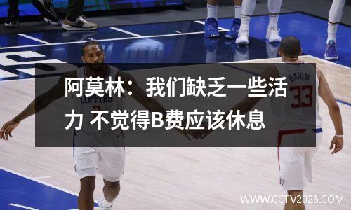 阿莫林：我们缺乏一些活力 不觉得B费应该休息