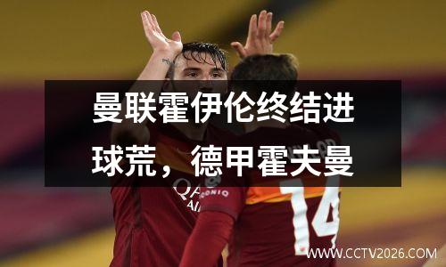 曼联霍伊伦终结进球荒，德甲霍夫曼