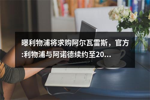 曝利物浦将求购阿尔瓦雷斯，官方:利物浦与阿诺德续约至2025年