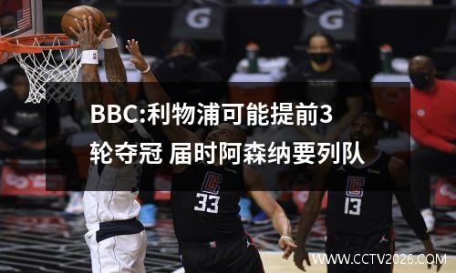 BBC:利物浦可能提前3轮夺冠 届时阿森纳要列队