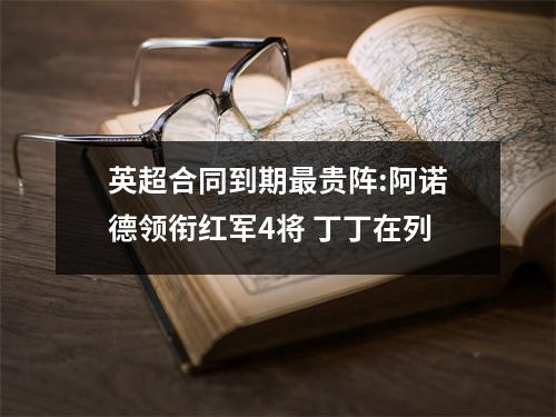 英超合同到期最贵阵:阿诺德领衔红军4将 丁丁在列