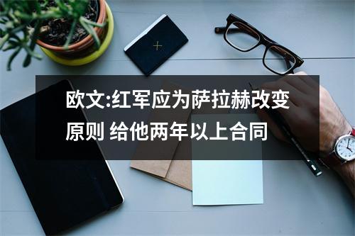 欧文:红军应为萨拉赫改变原则 给他两年以上合同