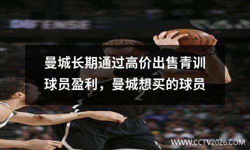 曼城长期通过高价出售青训球员盈利，曼城想买的球员