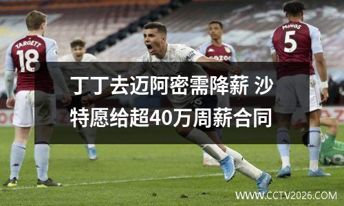 丁丁去迈阿密需降薪 沙特愿给超40万周薪合同