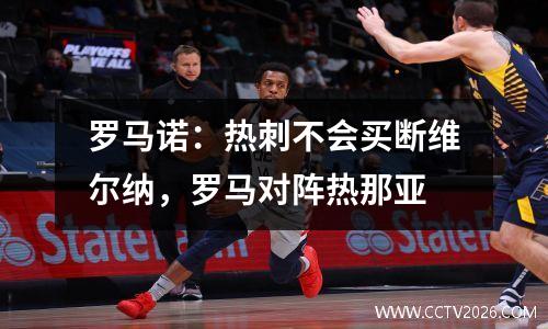 罗马诺：热刺不会买断维尔纳，罗马对阵热那亚